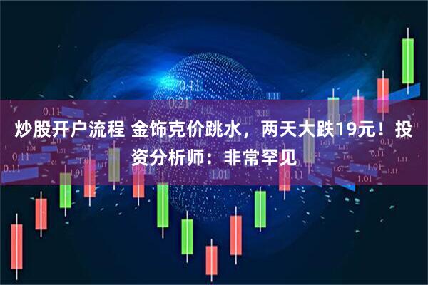 炒股開戶流程 金飾克價跳水，兩天大跌19元！投資分析師：非常罕見